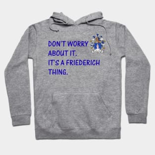 DON'T WORRY - IT'S A FRIEDERICH THING Hoodie